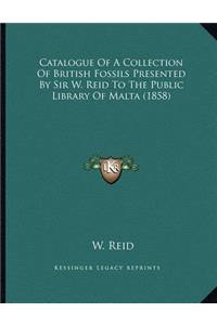 Catalogue Of A Collection Of British Fossils Presented By Sir W. Reid To The Public Library Of Malta (1858)