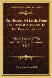 History Of Leith, From The Earliest Accounts To The Present Period