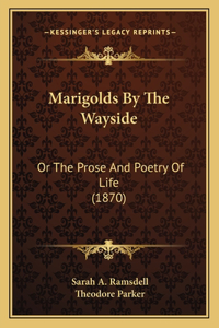 Marigolds By The Wayside: Or The Prose And Poetry Of Life (1870)