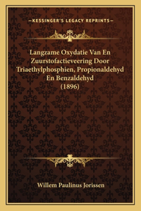Langzame Oxydatie Van En Zuurstofactieveering Door Triaethylphosphien, Propionaldehyd En Benzaldehyd (1896)