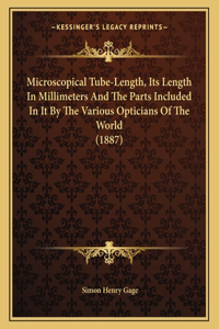 Microscopical Tube-Length, Its Length in Millimeters and the Parts Included in It by the Various Opticians of the World (1887)