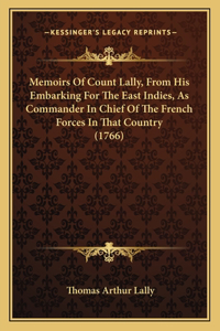 Memoirs Of Count Lally, From His Embarking For The East Indies, As Commander In Chief Of The French Forces In That Country (1766)