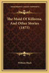 The Maid Of Killeena, And Other Stories (1875)