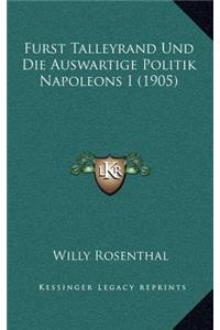 Furst Talleyrand Und Die Auswartige Politik Napoleons I (1905)