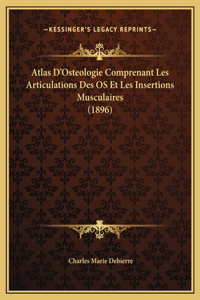 Atlas D'Osteologie Comprenant Les Articulations Des OS Et Les Insertions Musculaires (1896)