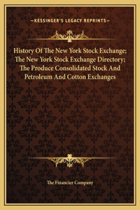History Of The New York Stock Exchange; The New York Stock Exchange Directory; The Produce Consolidated Stock And Petroleum And Cotton Exchanges