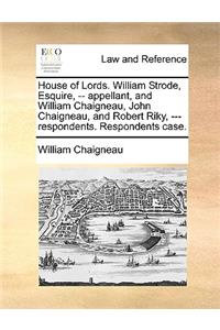 House of Lords. William Strode, Esquire, -- Appellant, and William Chaigneau, John Chaigneau, and Robert Riky, --- Respondents. Respondents Case.