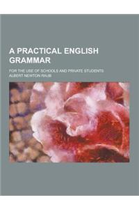 A Practical English Grammar; For the Use of Schools and Private Students