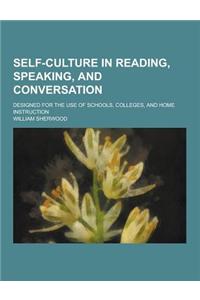 Self-Culture in Reading, Speaking, and Conversation; Designed for the Use of Schools, Colleges, and Home Instruction