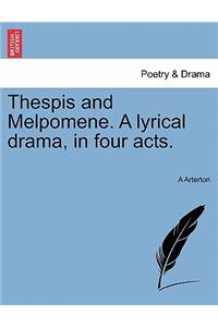 Thespis and Melpomene. a Lyrical Drama, in Four Acts.