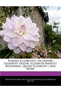 Famous Elizabeth's, Including Elizabeth Taylor, Elizabeth Barrett Browning, Queen Elizabeth I and More