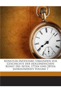 Kunstler-Inventare; Urkunden Zur Geschichte Der Hollandischen Kunst Des 16ten, 17ten Und 18ten Jahrhunderts Volume 7