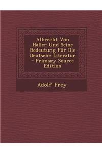 Albrecht Von Haller Und Seine Bedeutung Fur Die Deutsche Literatur