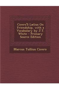 Cicero's Laelius on Friendship, with a Vocabulary by J.T. White