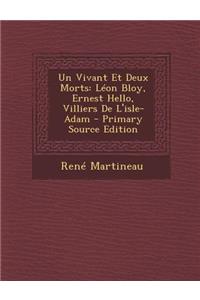 Un Vivant Et Deux Morts: Leon Bloy, Ernest Hello, Villiers de L'Isle-Adam