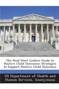 Head Start Leaders Guide to Positive Child Outcomes