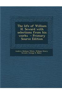 The Life of William H. Seward with Selections from His Works