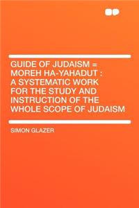 Guide of Judaism = Moreh Ha-Yahadut