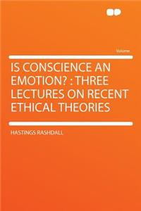 Is Conscience an Emotion?: Three Lectures on Recent Ethical Theories