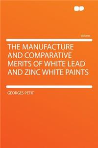 The Manufacture and Comparative Merits of White Lead and Zinc White Paints