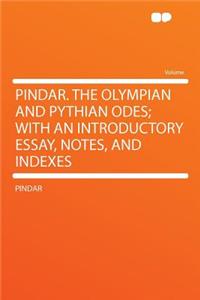 Pindar. the Olympian and Pythian Odes; With an Introductory Essay, Notes, and Indexes