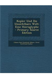 Kepler Und Die Unsichtbare Welt: Eine Hieroglyphe - Primary Source Edition