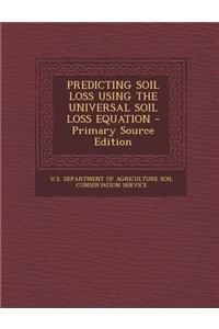 Predicting Soil Loss Using the Universal Soil Loss Equation - Primary Source Edition