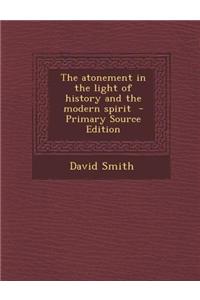 The Atonement in the Light of History and the Modern Spirit - Primary Source Edition