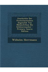 Geschichte Der Protestantischen Dogmatik Von Melanchthon Bis Schleiermacher - Primary Source Edition