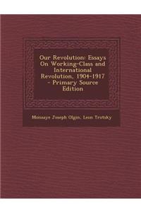 Our Revolution: Essays on Working-Class and International Revolution, 1904-1917 - Primary Source Edition