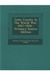 Yates County in the World War, 1917-1918 - Primary Source Edition