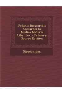 Pedanii Dioscoridis Anazarbei De Medica Materia Libri Sex