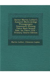 Doctor Martin Luther's Ausserst Merkwurdige Weissagungen: Gesammelt Dreissig Jahre Nach Seinem Tode, Im Jahre 1576: Gesammelt Dreissig Jahre Nach Seinem Tode, Im Jahre 1576