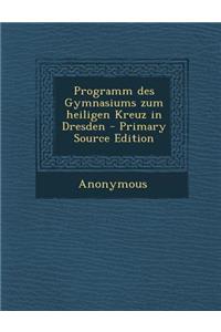 Programm Des Gymnasiums Zum Heiligen Kreuz in Dresden - Primary Source Edition