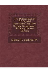 The Determination of Crystal Structures Vol Iiiof Crystal Structures - Primary Source Edition