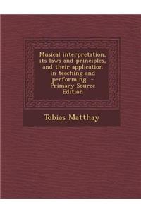 Musical Interpretation, Its Laws and Principles, and Their Application in Teaching and Performing