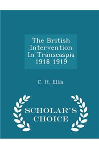 The British Intervention in Transcaspia 1918 1919 - Scholar's Choice Edition