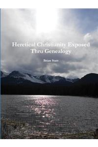 Heretical Christianity Exposed Thru Genealogy