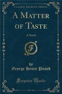 A Matter of Taste: A Novel (Classic Reprint)