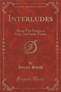 Interludes: Being Two Essays, a Story, and Some Verses (Classic Reprint)