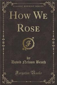 How We Rose (Classic Reprint)