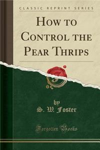 How to Control the Pear Thrips (Classic Reprint)