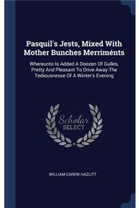 Pasquil's Jests, Mixed With Mother Bunches Merriménts