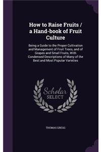 How to Raise Fruits / a Hand-book of Fruit Culture