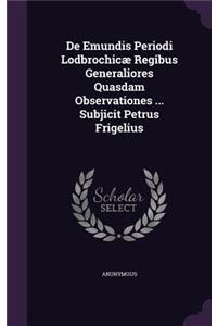 de Emundis Periodi Lodbrochicae Regibus Generaliores Quasdam Observationes ... Subjicit Petrus Frigelius