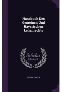 Handbuch Des Gemeinen Und Bayerischen Lehenrechts