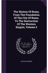 The History of Rome, from the Foundation of the City of Rome, to the Destruction of the Western Empire, Volume 2