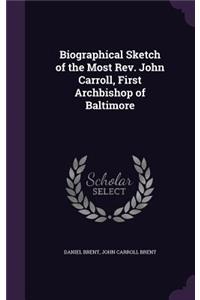 Biographical Sketch of the Most Rev. John Carroll, First Archbishop of Baltimore