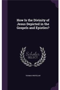 How Is the Divinity of Jesus Depicted in the Gospels and Epistles?