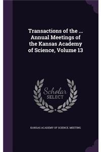 Transactions of the ... Annual Meetings of the Kansas Academy of Science, Volume 13